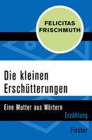 Felicitas Frischmuth: Die kleinen Erschütterungen 