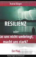 Astrid Böger: Resilienz oder Was uns nicht umbringt, macht uns stark? Der Plan. 