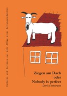 Doris Firmkranz: Ziegen am Dach oder nobody is perfect 