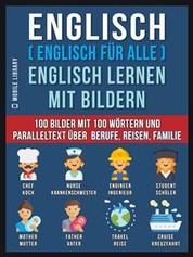 Englisch ( Englisch für alle ) Englisch Lernen Mit Bildern (Vol 1) - 100 Bilder mit 100 Wörtern und paralleltext über Berufe, Reisen, Familie