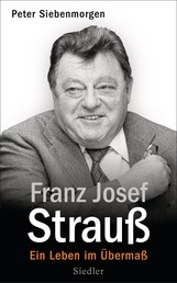 Franz Josef Strauß - Ein Leben im Übermaß