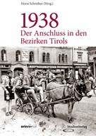 Horst Schreiber: 1938 - Der Anschluss in den Bezirken Tirols 