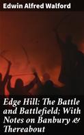 Edwin Alfred Walford: Edge Hill: The Battle and Battlefield; With Notes on Banbury & Thereabout 