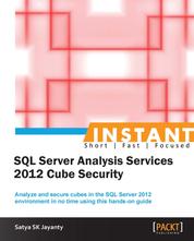 SQL Server Analysis Services 2012 Cube Security - Analyze and secure cubes in the SQL Server 2012 development environment in no time using this hands-on guide