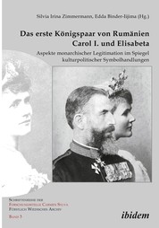 Das erste Königspaar von Rumänien Carol I. und Elisabeta - Aspekte monarchischer Legitimation im Spiegel kulturpolitischer Symbolhandlungen