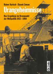 Urangeheimnisse - Das Erzgebirge im Brennpunkt der Weltpolitik 1933-1960