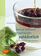 Christine Volm: Meine liebsten Wildpflanzen - rohköstlich ★★★★★