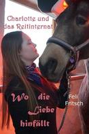 Feli Fritsch: Charlotte und das Reitinternat - Wo die Liebe hinfällt ★★★★★
