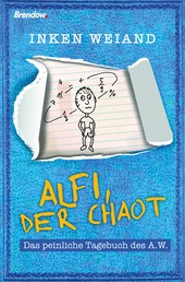 Alfi, der Chaot - Das peinliche Tagebuch des A.W.