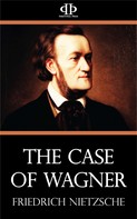 Friedrich Nietzsche: The Case of Wagner 