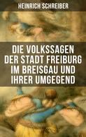 Heinrich Schreiber: Die Volkssagen der Stadt Freiburg im Breisgau und ihrer Umgegend 