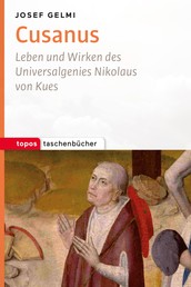 Cusanus - Leben und Wirken des Universalgenies Nikolaus von Kues