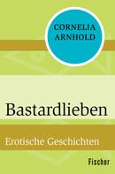 Cornelia Arnhold: Bastardlieben 