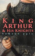 Howard Pyle: King Arthur & His Knights 