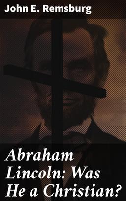 Abraham Lincoln: Was He a Christian?