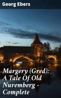 Georg Ebers: Margery (Gred): A Tale Of Old Nuremberg — Complete 