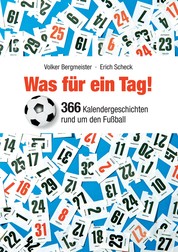 Was für ein Tag! - 366 Kalendergeschichten rund um den Fußball