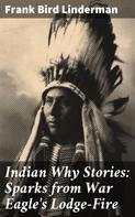 Frank Bird Linderman: Indian Why Stories: Sparks from War Eagle's Lodge-Fire 