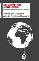 Alfredo Eric Calcagno: El universo neoliberal 