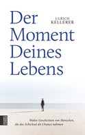 Ulrich Kellerer: Der Moment Deines Lebens 