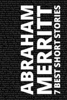 Abraham Merritt: 7 best short stories by Abraham Merritt 