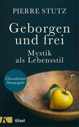 Geborgen und frei - Mystik als Lebensstil. - Überarbeitete Neuausgabe