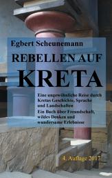 Rebellen auf Kreta - Eine ungewöhnliche Reise durch Kretas Geschichte, Sprache und Landschaften. Ein Buch über Freundschaft, wildes Denken und wundersame Erlebnisse