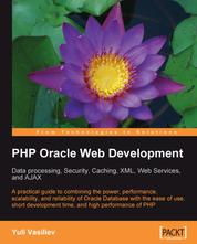 PHP Oracle Web Development: Data processing, Security, Caching, XML, Web Services, and Ajax - A practical guide to combining the power, performance, scalability, and reliability of the Oracle Database with the ease of use
