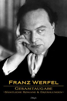 Franz Werfel: Gesamtausgabe - Sämtliche Romane und Erzählungen