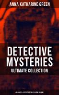 Anna Katharine Green: Detective Mysteries - Ultimate Collection: 48 Novels & Detective Tales in One Volume 