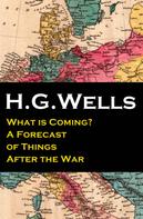 H. G. Wells: What is Coming? A Forecast of Things After the War (The original unabridged edition) 