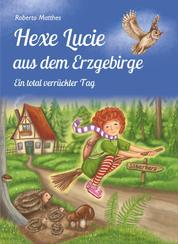 Hexe Lucie aus dem Erzgebirge - Ein total verrückter Tag