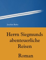Herrn Siegmunds abenteuerliche Reisen - Roman