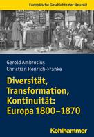 Christian Henrich-Franke: Diversität, Transformation, Kontinuität: Europa 1800-1870 