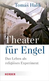 Theater für Engel - Das Leben als religiöses Experiment