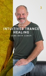 Intuitives Trance Healing - Lebe dein Leben