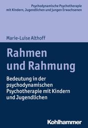 Rahmen und Rahmung - Bedeutung in der psychodynamischen Psychotherapie mit Kindern und Jugendlichen