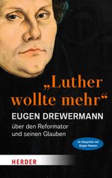 "Luther wollte mehr" - Der Reformator und sein Glaube
