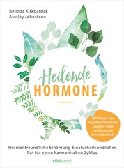 Heilende Hormone - Hormonfreundliche Ernährung & naturheilkundlicher Rat für einen harmonischen Zyklus - Mit Tipps bei Regelbeschwerden und für eine verbesserte Fruchtbarkeit