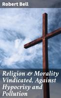 Robert Bell: Religion & Morality Vindicated, Against Hypocrisy and Pollution 
