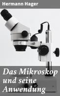 Hermann Hager: Das Mikroskop und seine Anwendung 