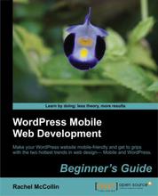 WordPress Mobile Web Development: Beginner's Guide - Make your WordPress website mobile-friendly and get to grips with the two hottest trends in web design—Mobile and WordPress with this book and ebook.