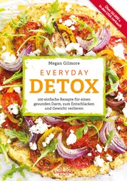 Everyday Detox - 100 einfache Rezepte für einen gesunden Darm, zum Entschlacken und Gewicht verlieren