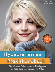 Hypnose lernen - Praxishandbuch - für tiefe Trance, Selbsthypnose, Blitzhypnose und die sichere Anwendung im Alltag