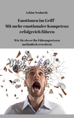 Emotionen im Griff - Mit mehr Emotionaler Kompetenz erfolgreich führen