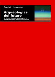 Arqueologías del futuro - El deseo llamado utopía y otras aproximaciones de ciencia ficción