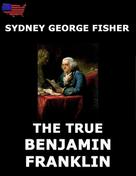 Sydney George Fisher: The True Benjamin Franklin 