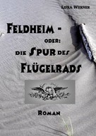 Lifka Werner: Feldheim - Oder: Die Spur des Flügelrads ★★★★