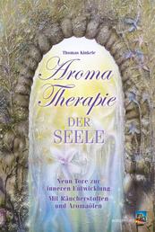 Aromatherapie der Seele - Neun Tore zur inneren Entwicklung mit Räucherstoffen und Aromaölen