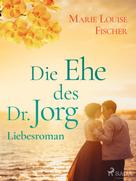 Marie Louise Fischer: Die Ehe des Dr. Jorg - Liebesroman ★★★